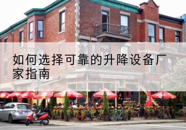 永定电动升降机厂家-如何选择可靠的升降设备厂家指南